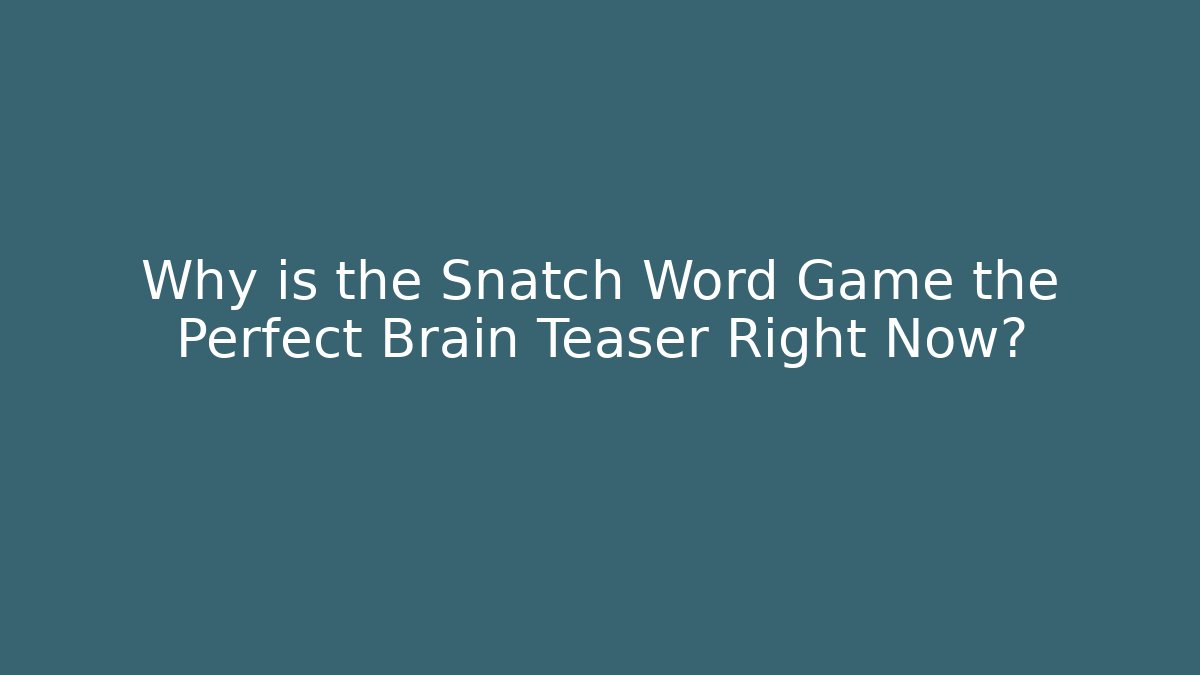 Why is the Snatch Word Game the Perfect Brain Teaser Right Now?