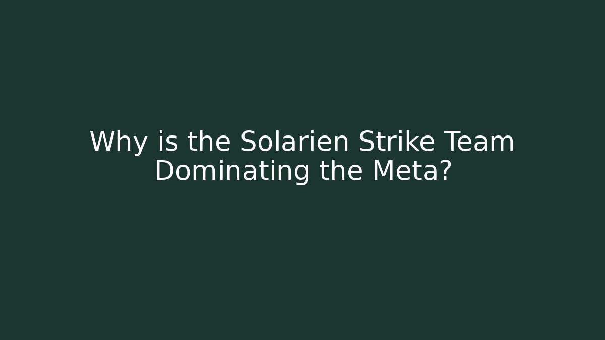 Why is the Solarien Strike Team Dominating the Meta?