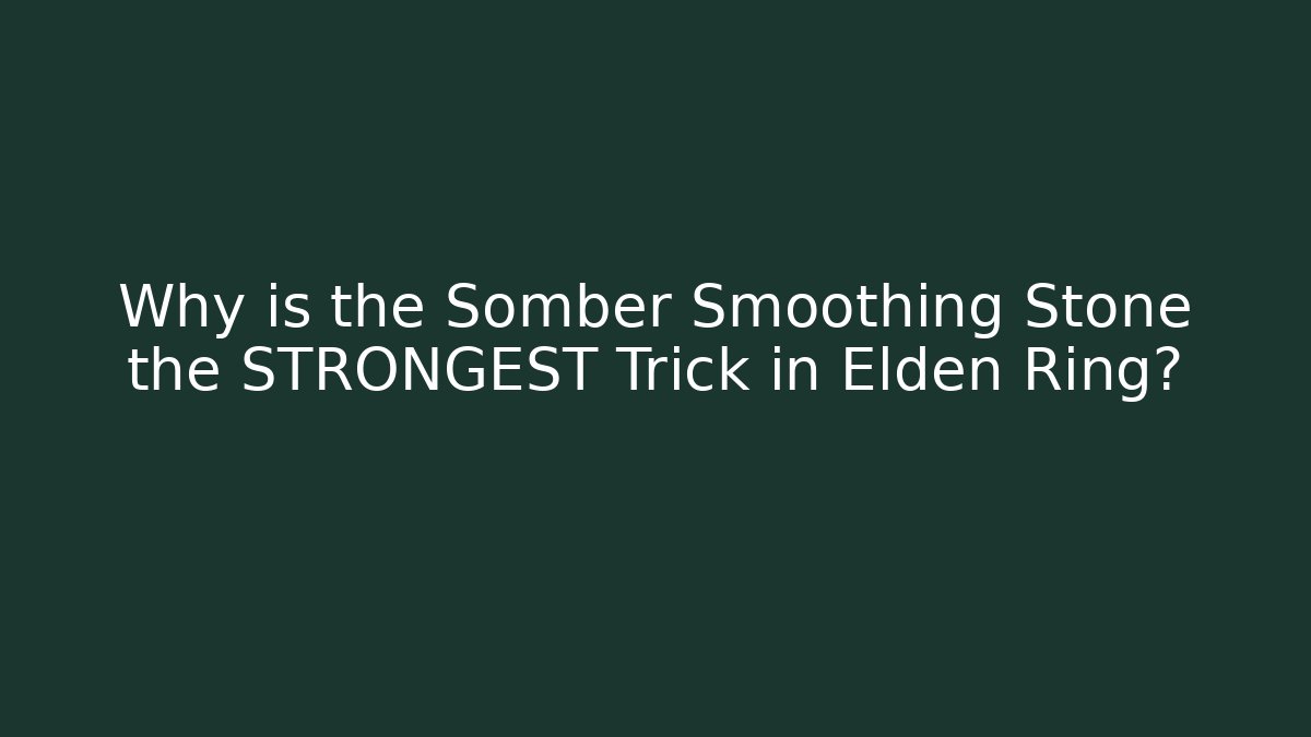 Why is the Somber Smoothing Stone the STRONGEST Trick in Elden Ring?