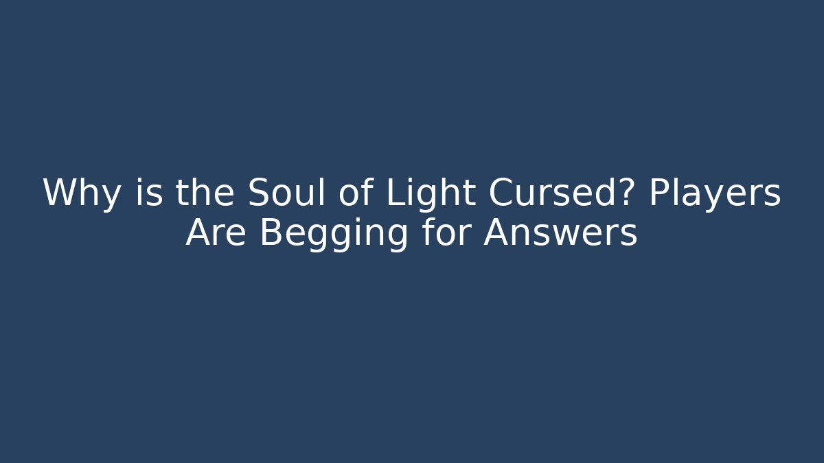 Why is the Soul of Light Cursed? Players Are Begging for Answers