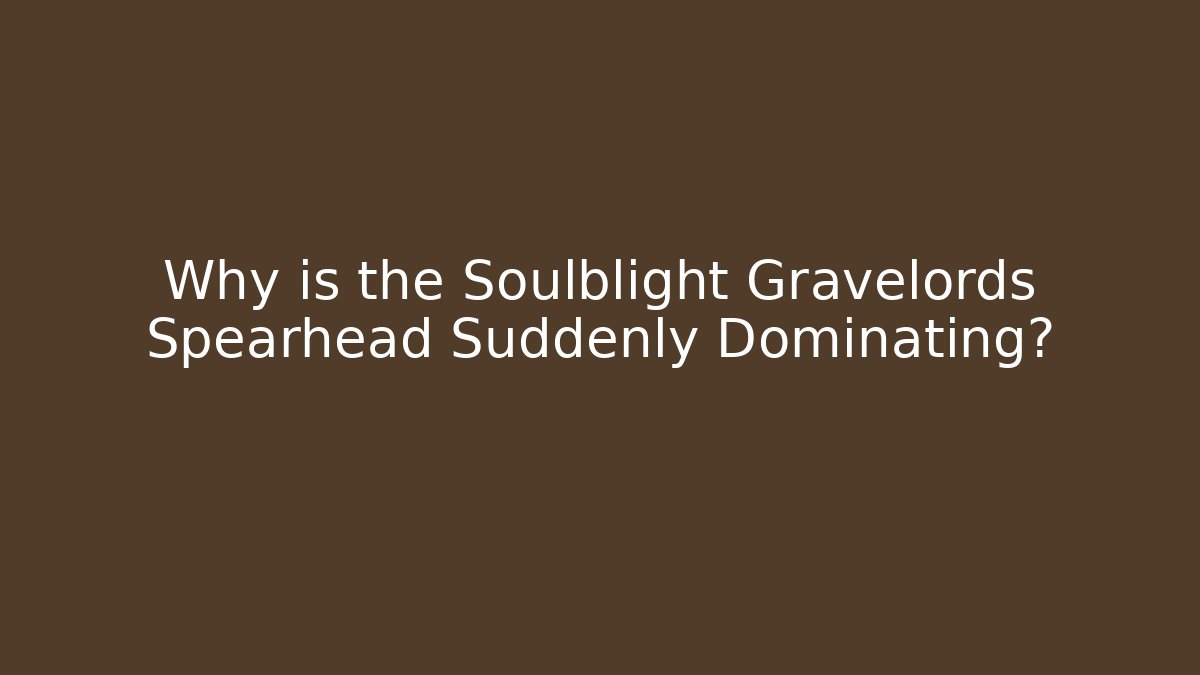 Why is the Soulblight Gravelords Spearhead Suddenly Dominating?