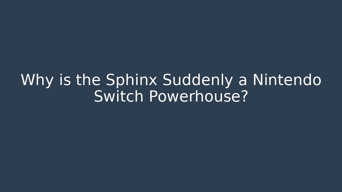 Why is the Sphinx Suddenly a Nintendo Switch Powerhouse?