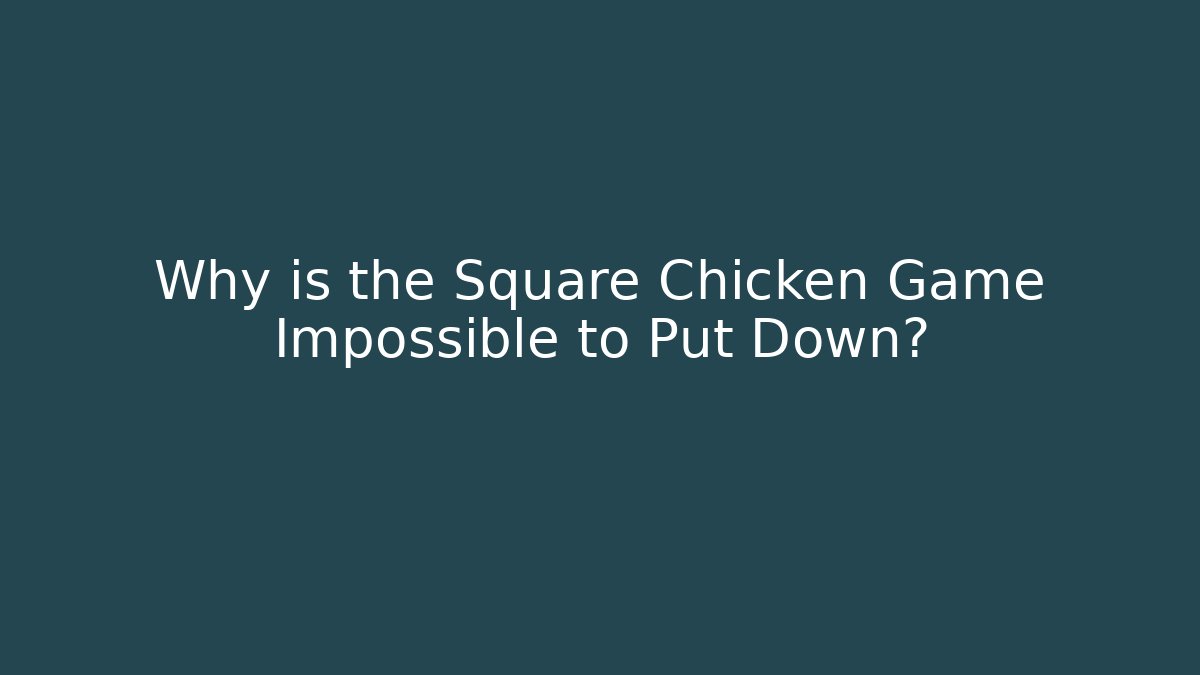 Why is the Square Chicken Game Impossible to Put Down?