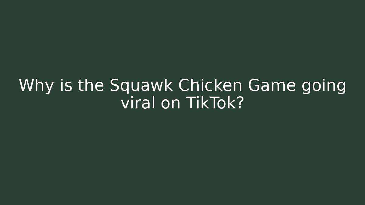 Why is the Squawk Chicken Game going viral on TikTok?