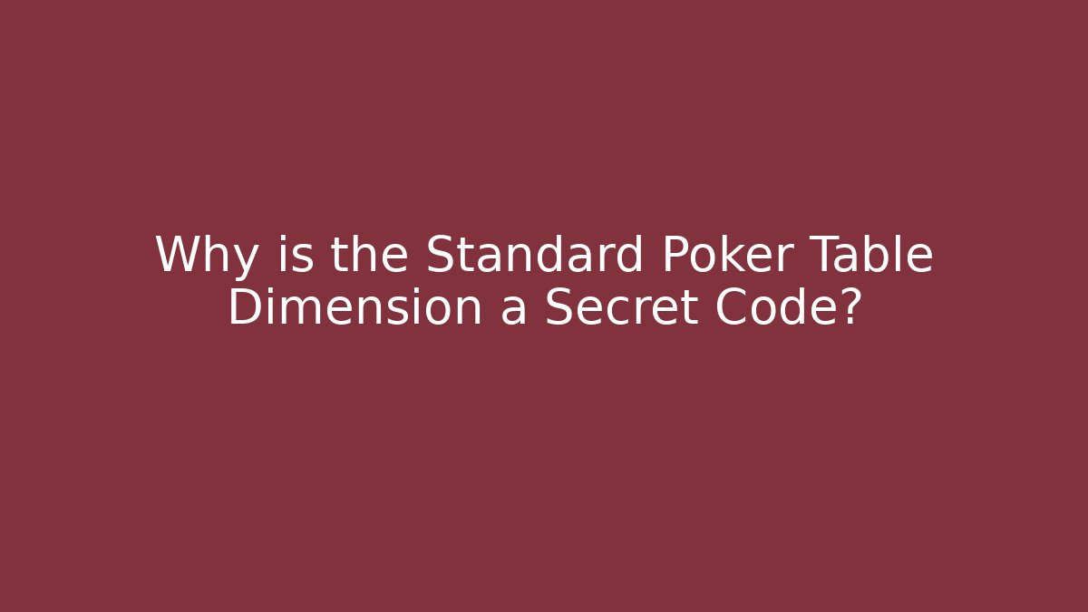 Why is the Standard Poker Table Dimension a Secret Code?