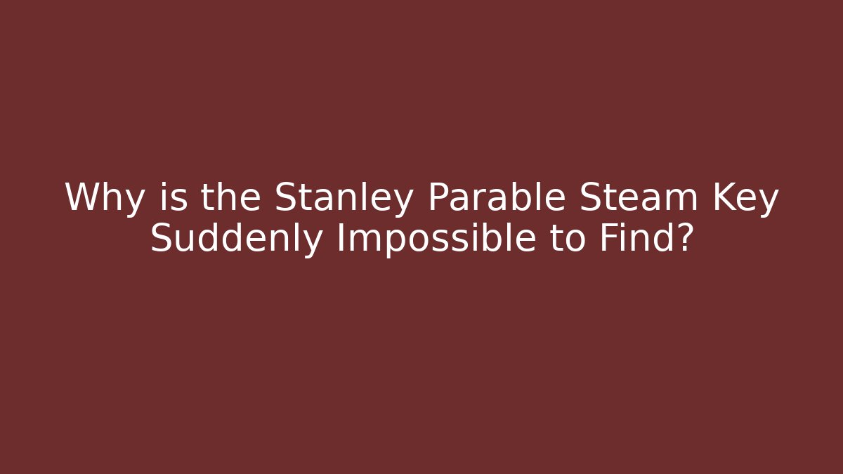 Why is the Stanley Parable Steam Key Suddenly Impossible to Find?