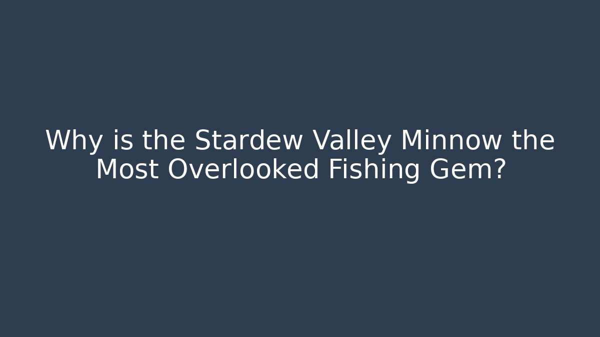 Why is the Stardew Valley Minnow the Most Overlooked Fishing Gem?