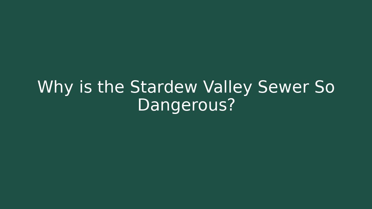 Why is the Stardew Valley Sewer So Dangerous?