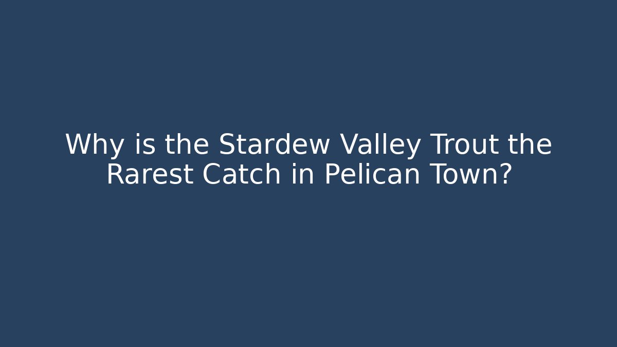 Why is the Stardew Valley Trout the Rarest Catch in Pelican Town? - Critter Realm