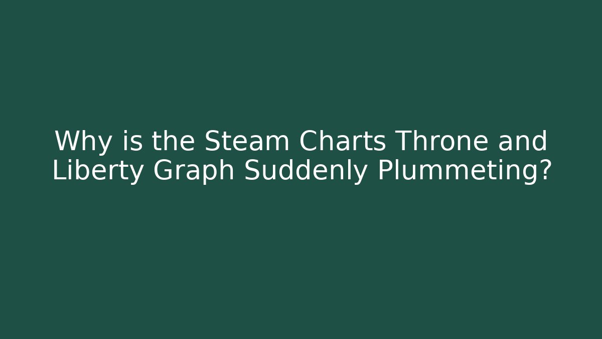 Why is the Steam Charts Throne and Liberty Graph Suddenly Plummeting?
