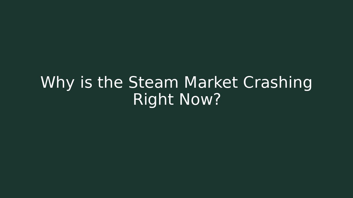 Why is the Steam Market Crashing Right Now?