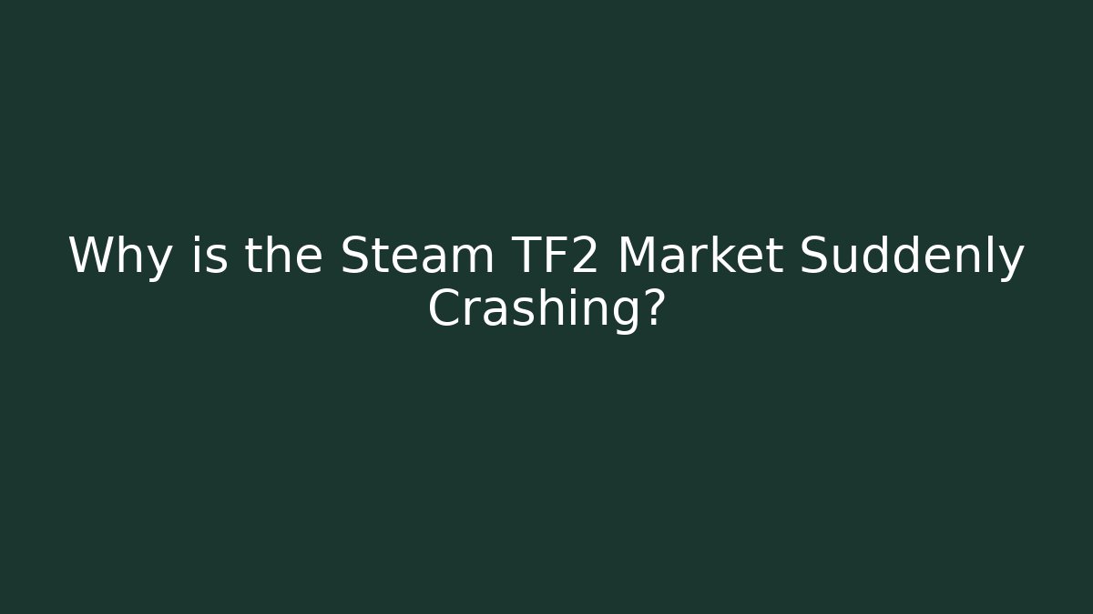 Why is the Steam TF2 Market Suddenly Crashing?