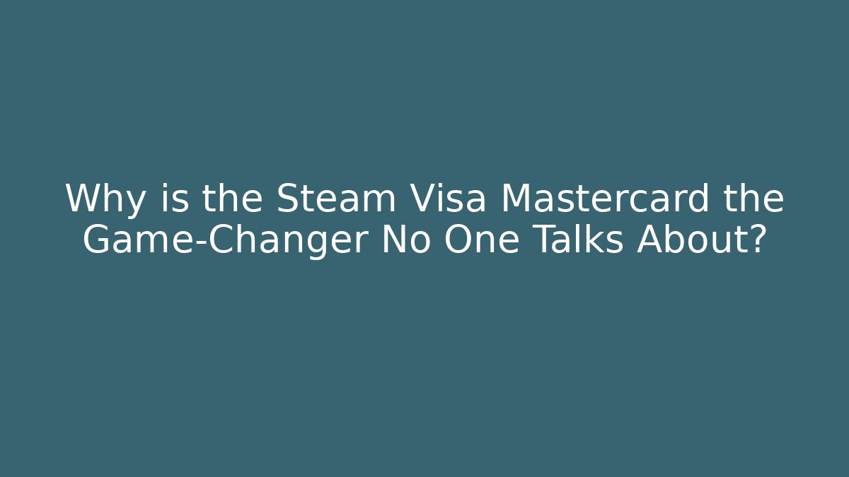 Why is the Steam Visa Mastercard the Game-Changer No One Talks About?