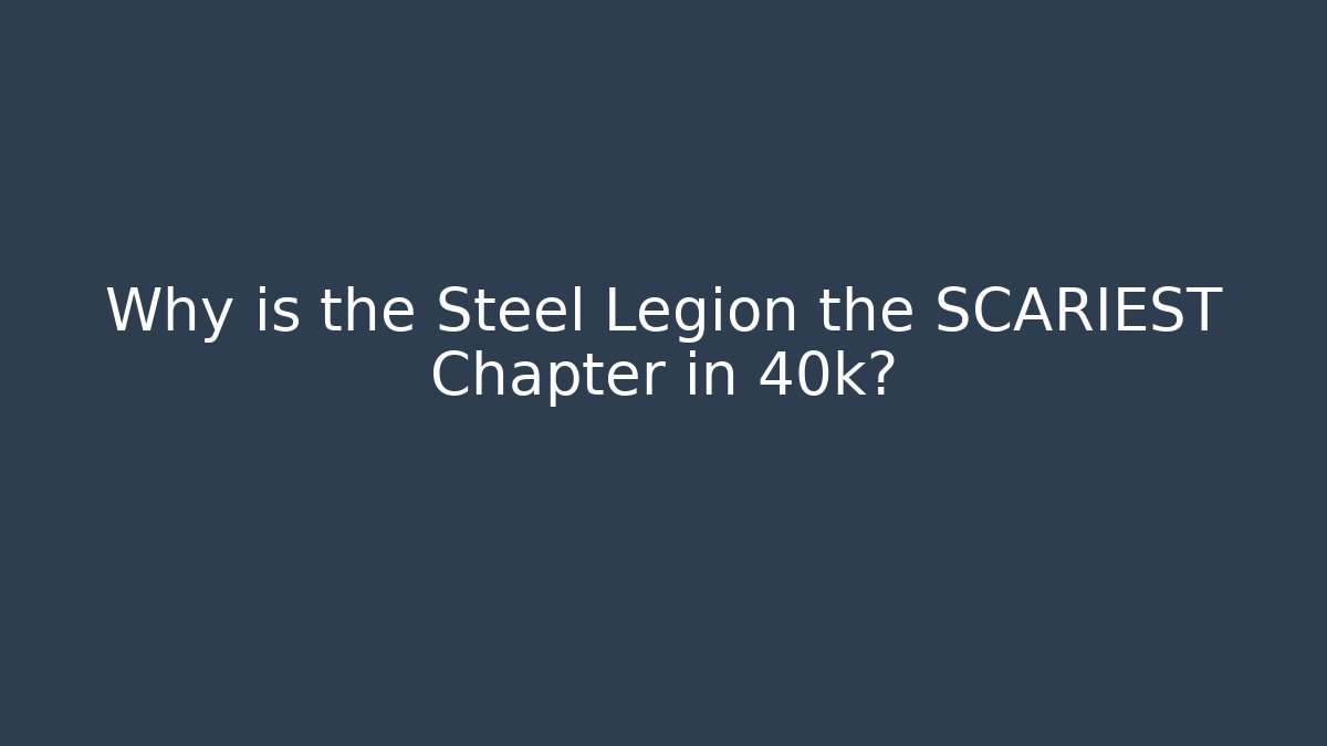 Why is the Steel Legion the SCARIEST Chapter in 40k?