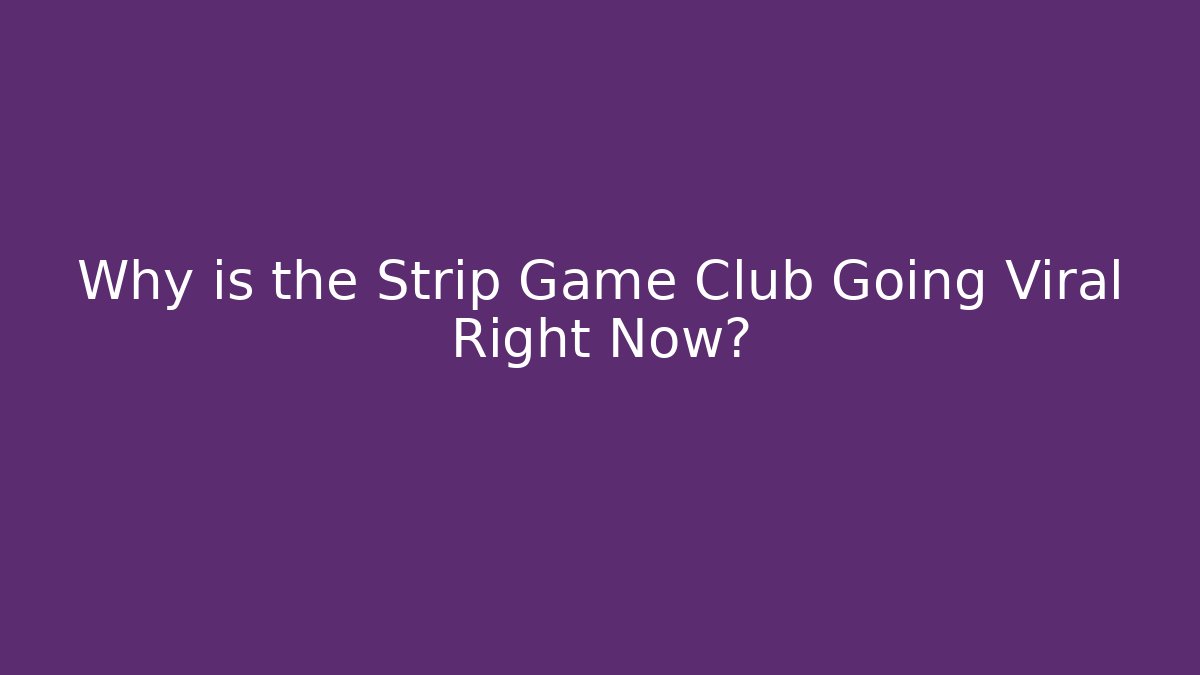 Why is the Strip Game Club Going Viral Right Now?
