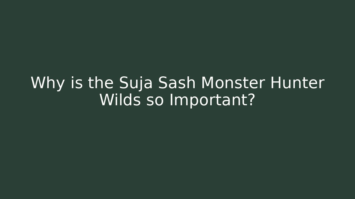 Why is the Suja Sash Monster Hunter Wilds so Important?
