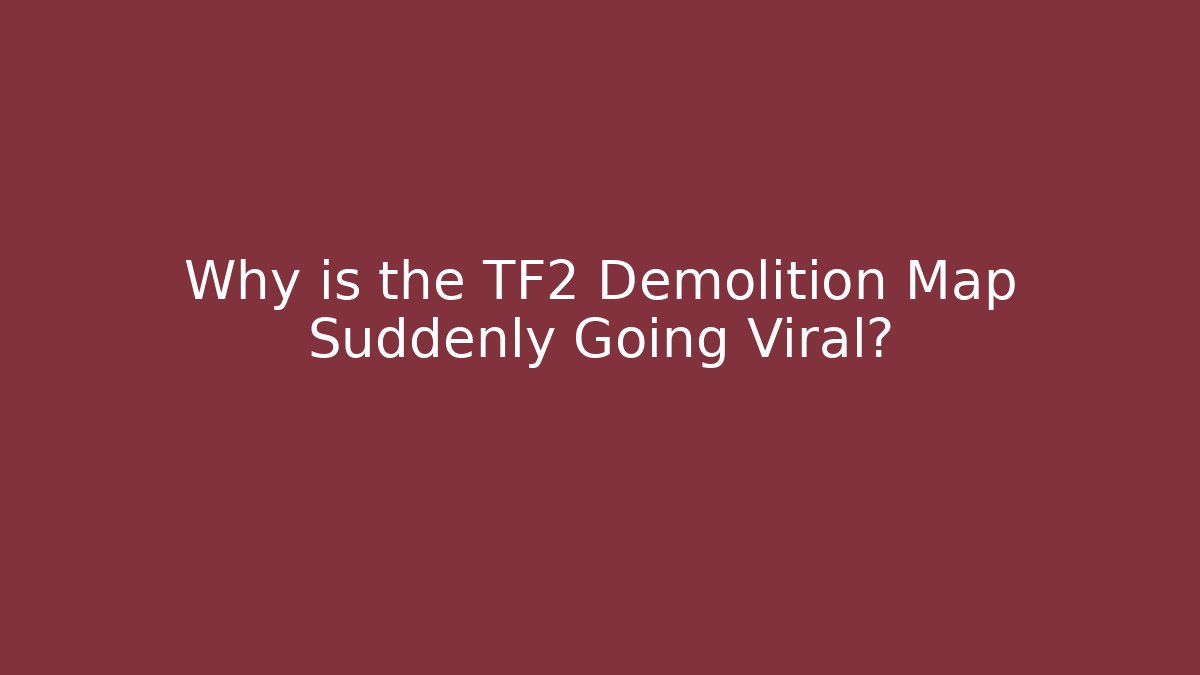 Why is the TF2 Demolition Map Suddenly Going Viral?