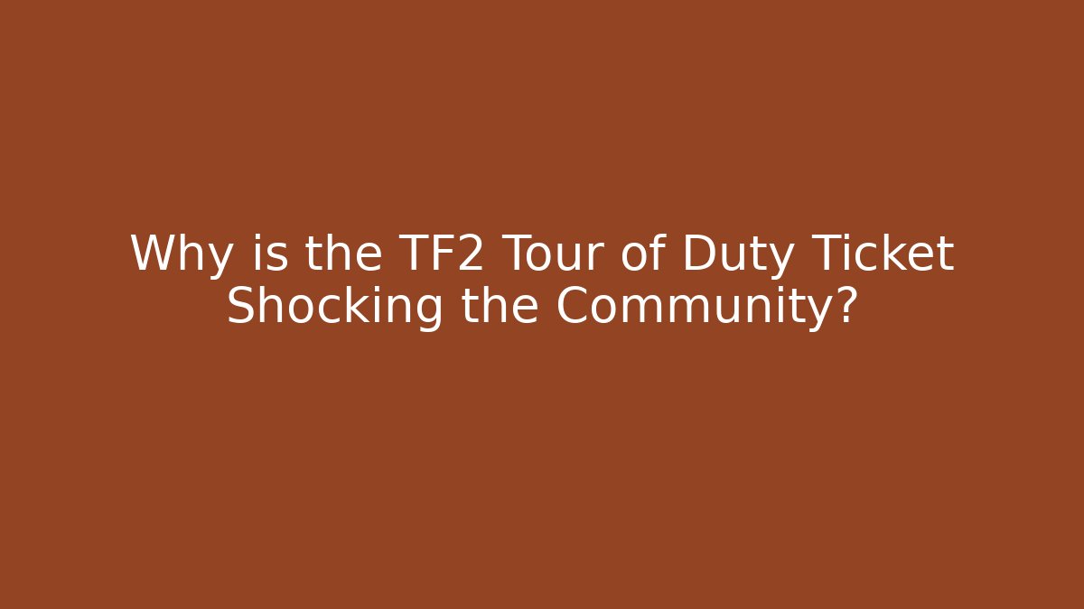 Why is the TF2 Tour of Duty Ticket Shocking the Community?
