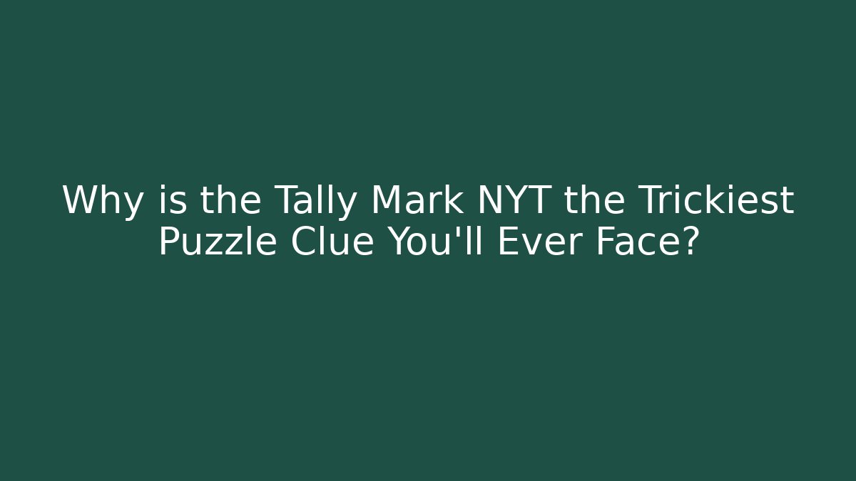 Why is the Tally Mark NYT the Trickiest Puzzle Clue You'll Ever Face?