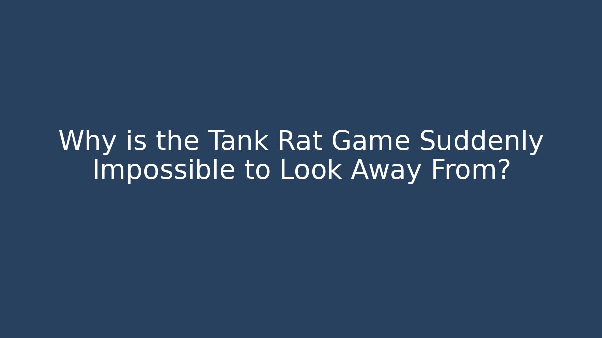 Why is the Tank Rat Game Suddenly Impossible to Look Away From?