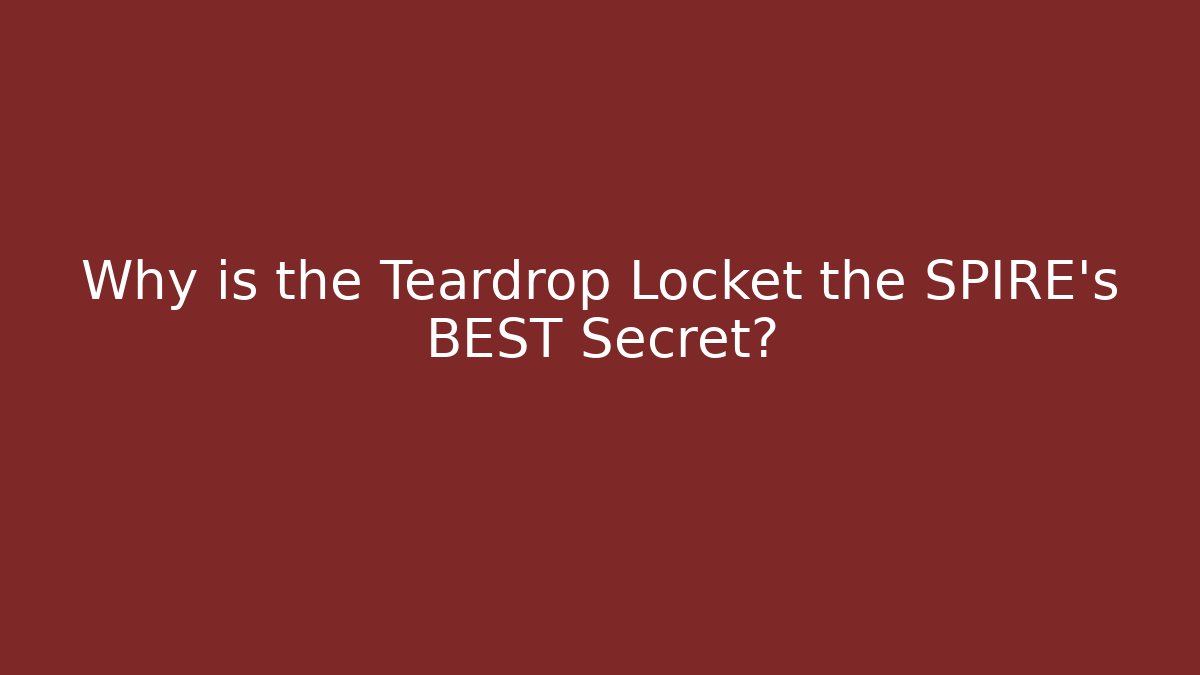 Why is the Teardrop Locket the SPIRE's BEST Secret?