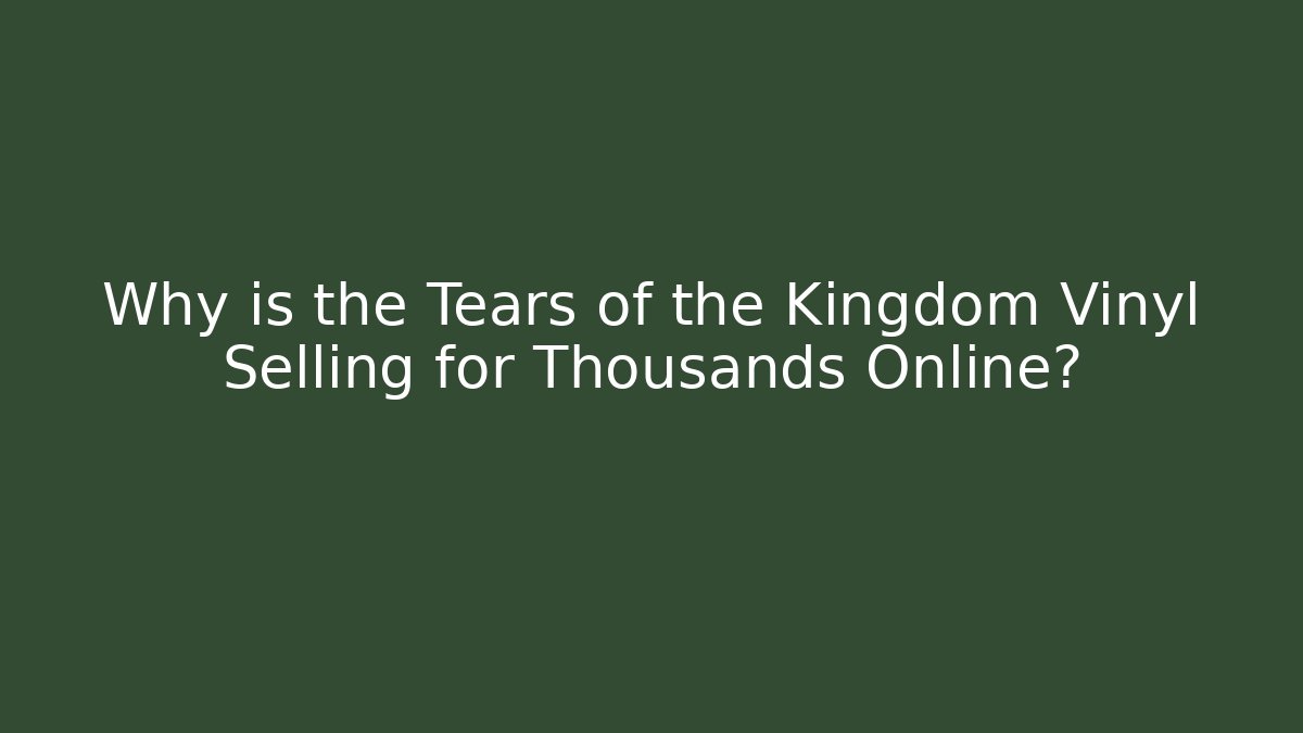 Why is the Tears of the Kingdom Vinyl Selling for Thousands Online?