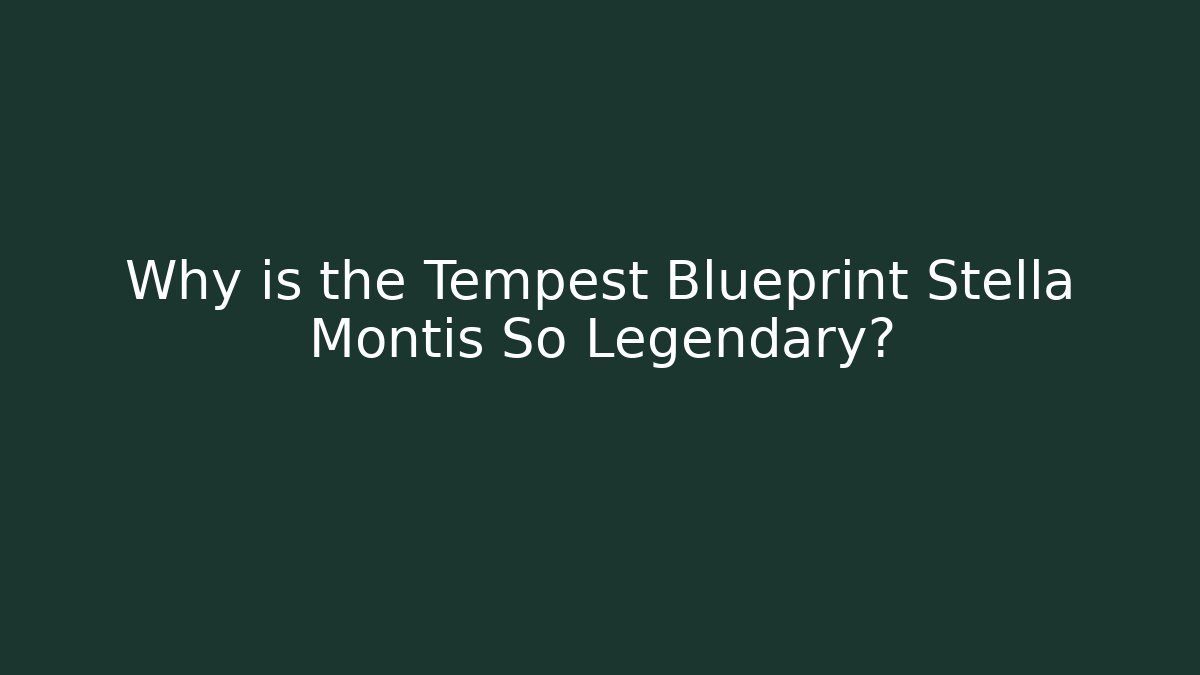 Why is the Tempest Blueprint Stella Montis So Legendary?