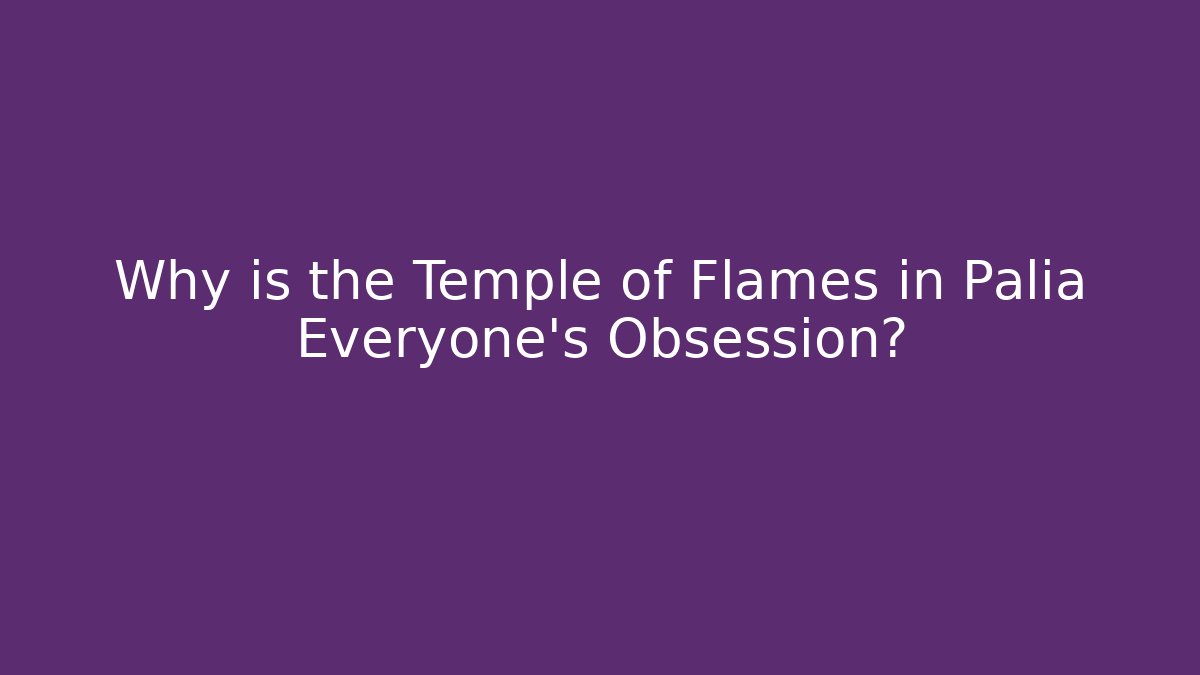 Why is the Temple of Flames in Palia Everyone’s Obsession?