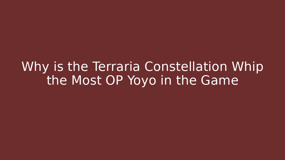 Why is the Terraria Constellation Whip the Most OP Yoyo in the Game