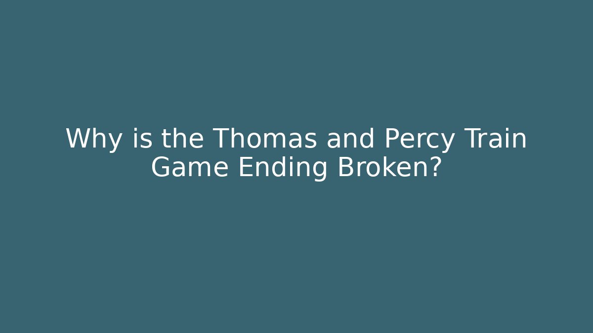Why is the Thomas and Percy Train Game Ending Broken?