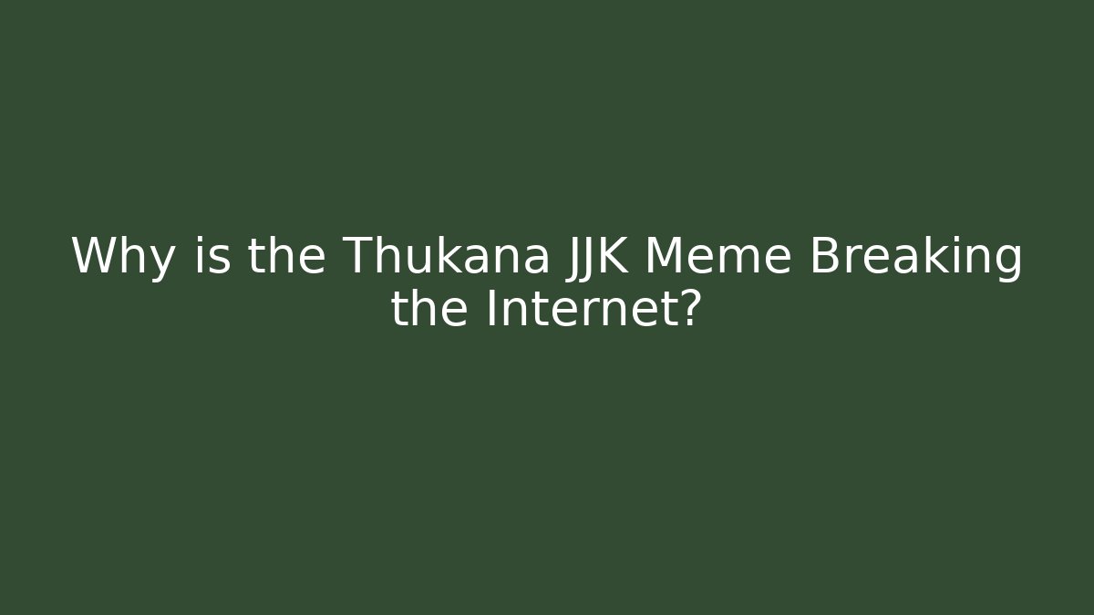 Why is the Thukana JJK Meme Breaking the Internet?