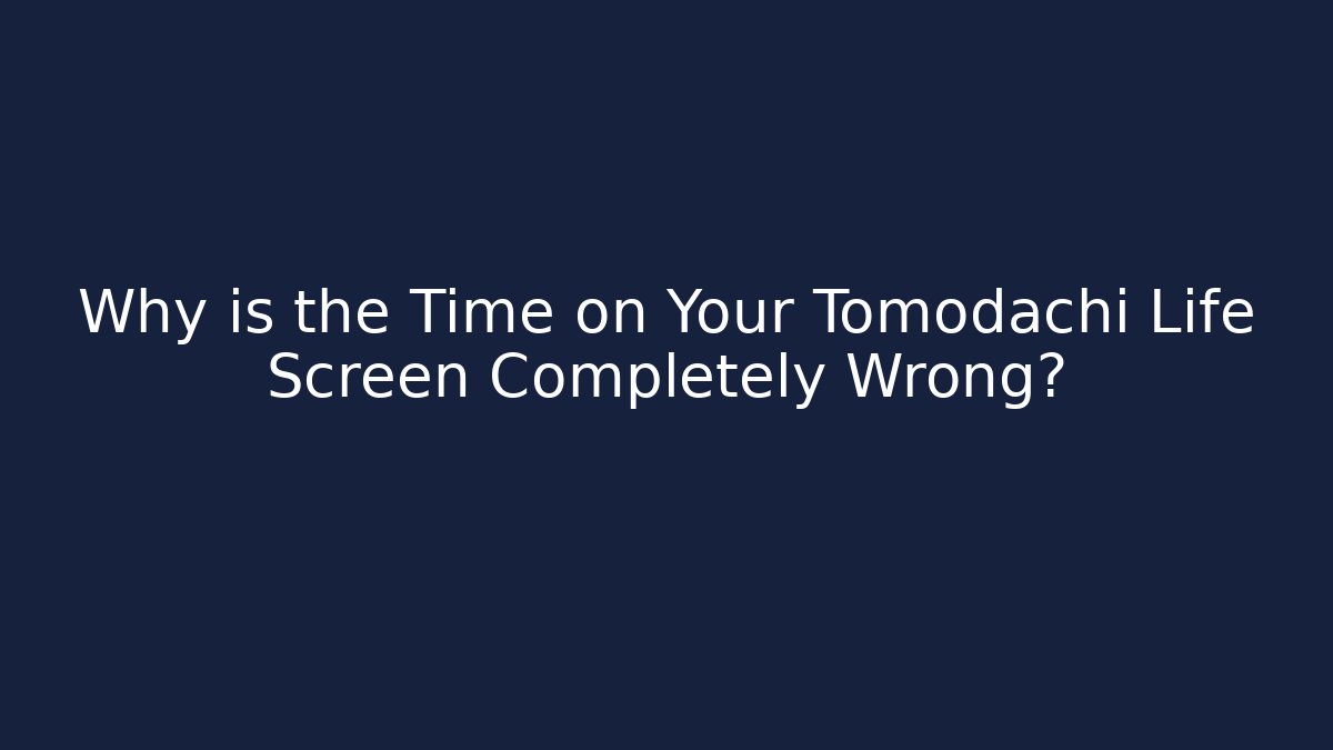 Why is the Time on Your Tomodachi Life Screen Completely Wrong? - Critter Realm