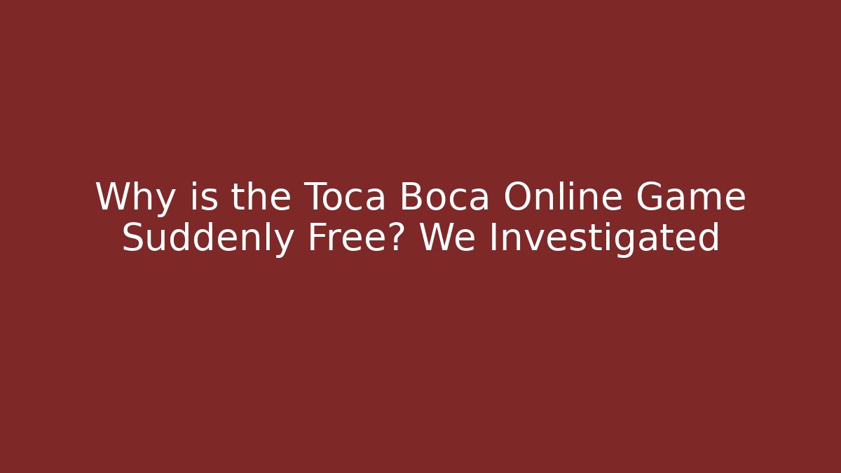 Why is the Toca Boca Online Game Suddenly Free? We Investigated