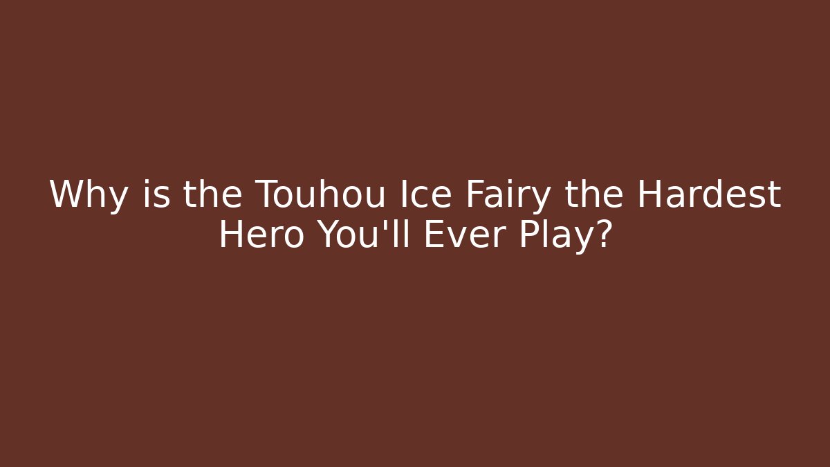 Why is the Touhou Ice Fairy the Hardest Hero You'll Ever Play?