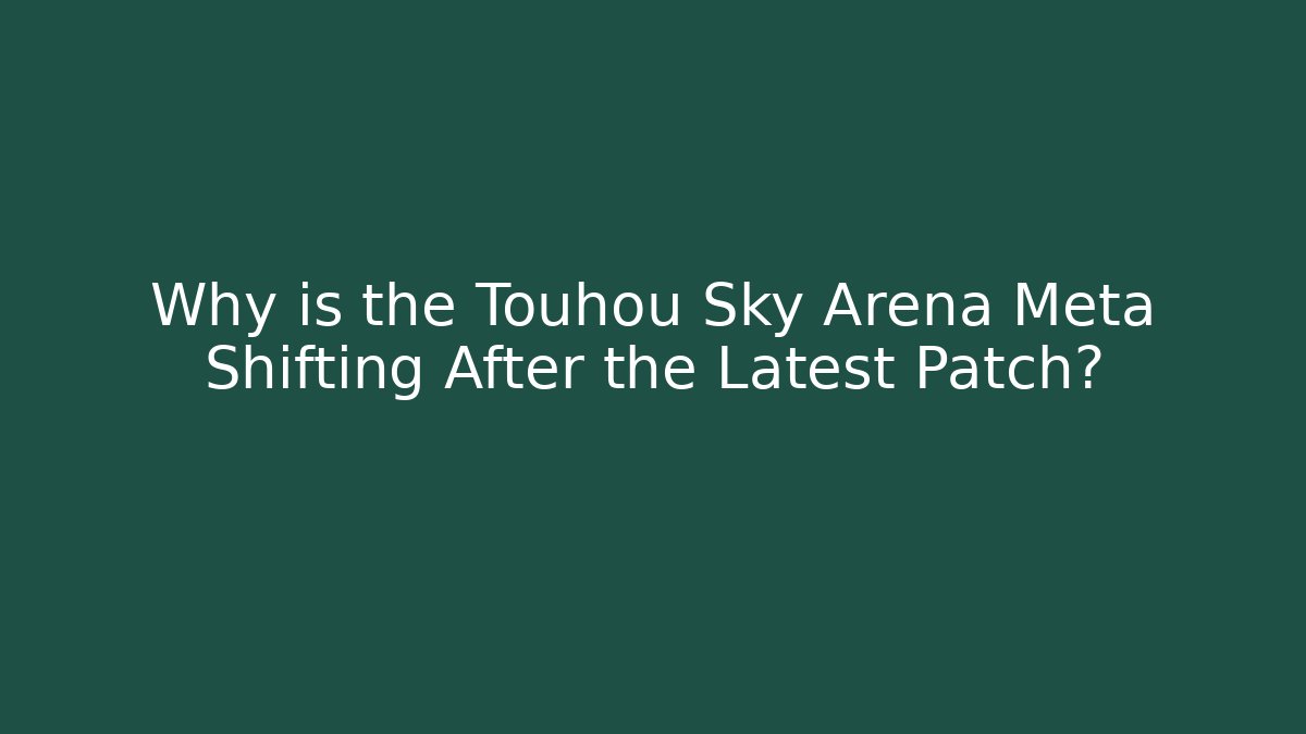 Why is the Touhou Sky Arena Meta Shifting After the Latest Patch? - Critter Realm
