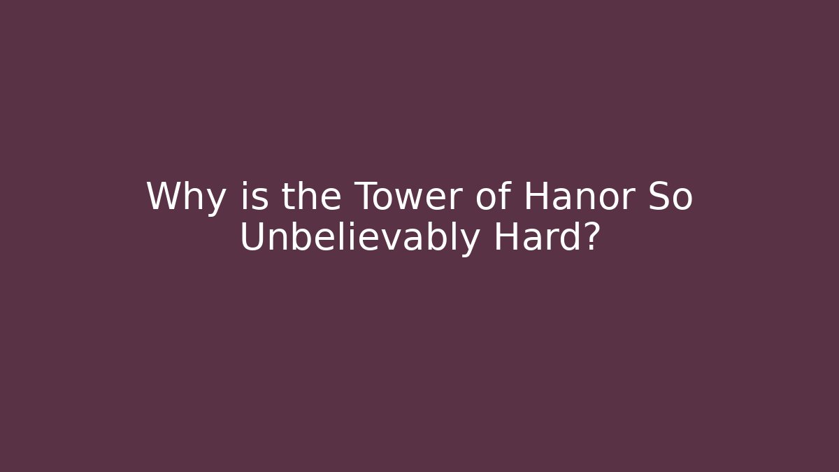 Why is the Tower of Hanor So Unbelievably Hard?