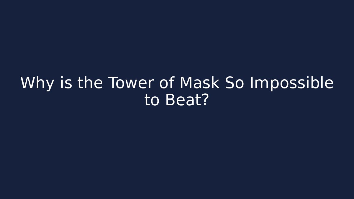 Why is the Tower of Mask So Impossible to Beat?
