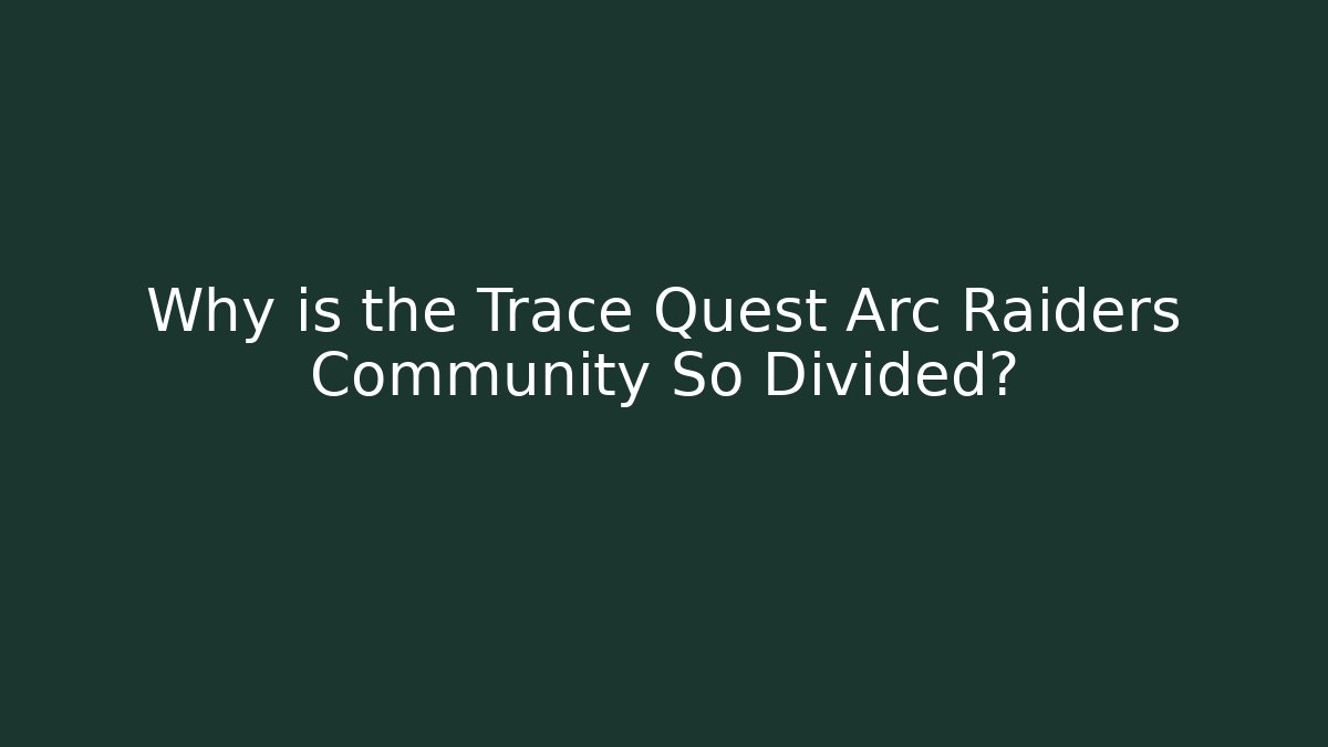 Why is the Trace Quest Arc Raiders Community So Divided?