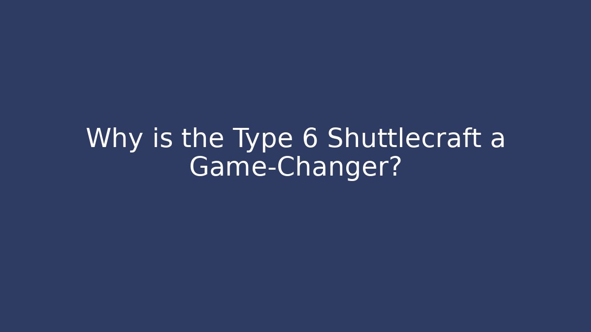 Why is the Type 6 Shuttlecraft a Game-Changer? - Critter Realm