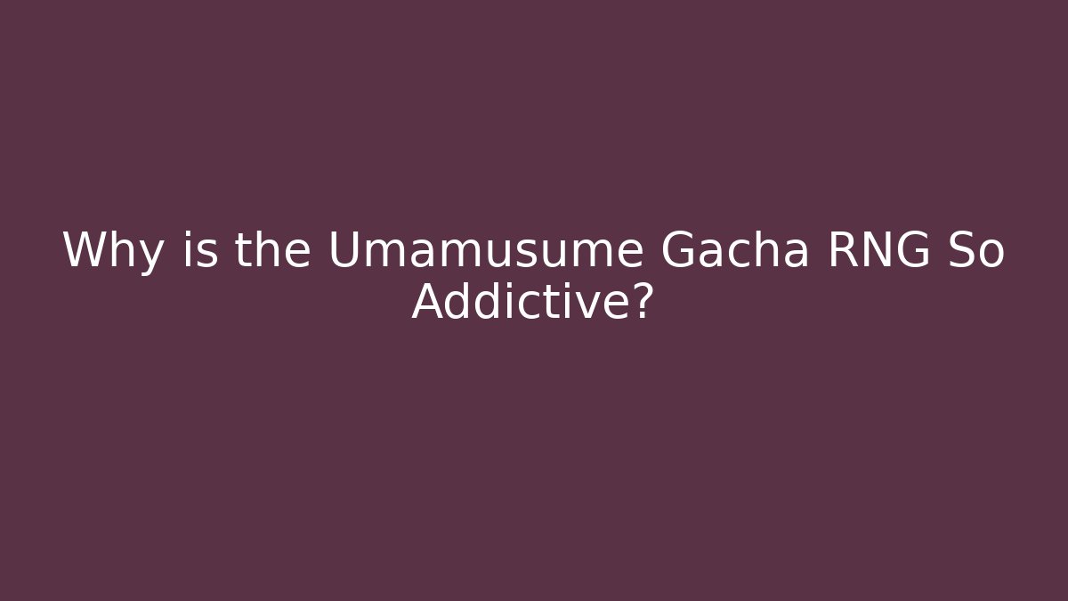 Why is the Umamusume Gacha RNG So Addictive?