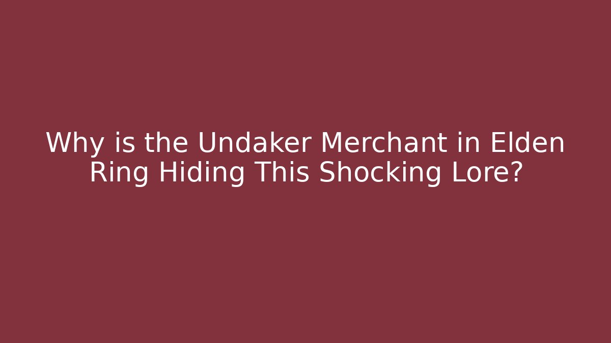 Why is the Undaker Merchant in Elden Ring Hiding This Shocking Lore?