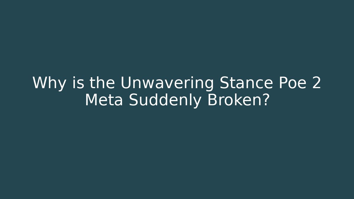 Why is the Unwavering Stance Poe 2 Meta Suddenly Broken?