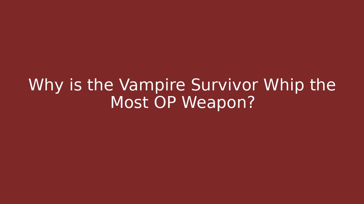 Why is the Vampire Survivor Whip the Most OP Weapon?