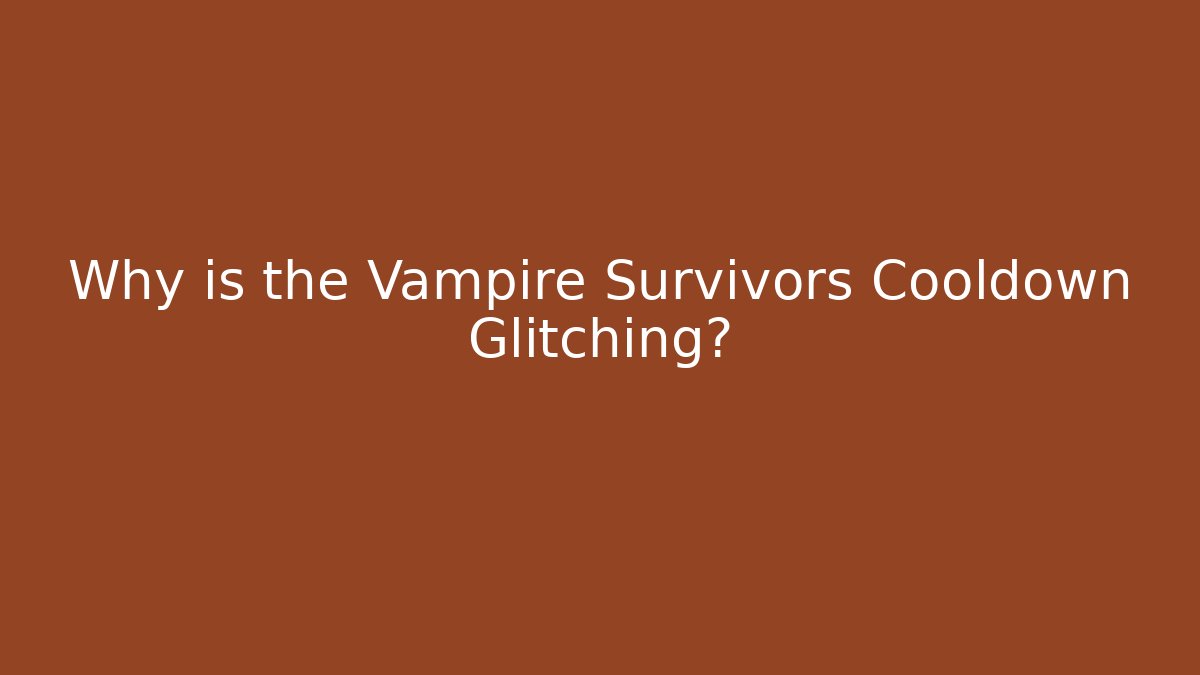 Why is the Vampire Survivors Cooldown Glitching?