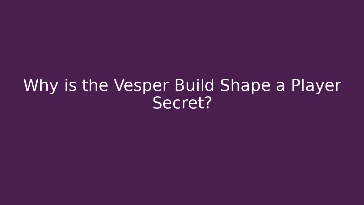 Why is the Vesper Build Shape a Player Secret?