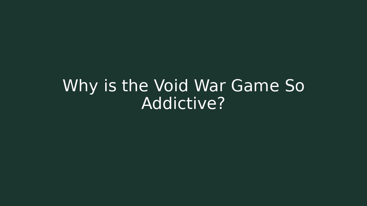Why is the Void War Game So Addictive?