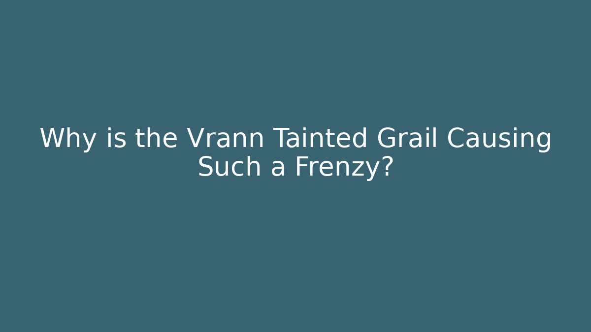 Why is the Vrann Tainted Grail Causing Such a Frenzy?