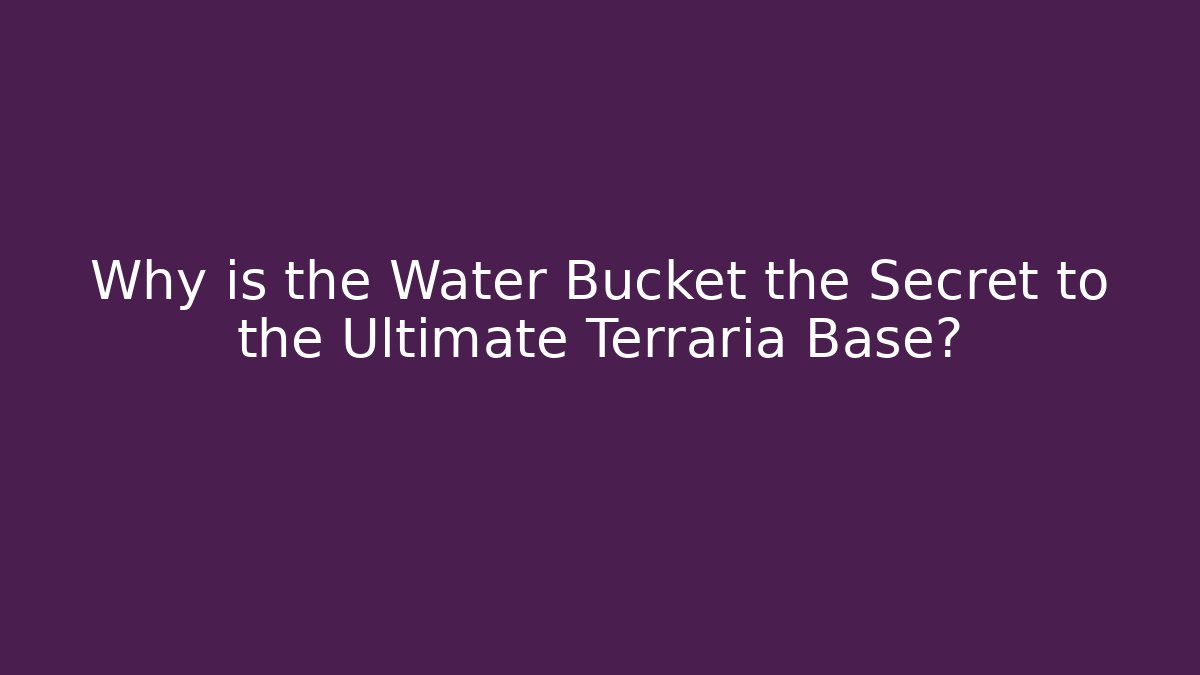 Why is the Water Bucket the Secret to the Ultimate Terraria Base?
