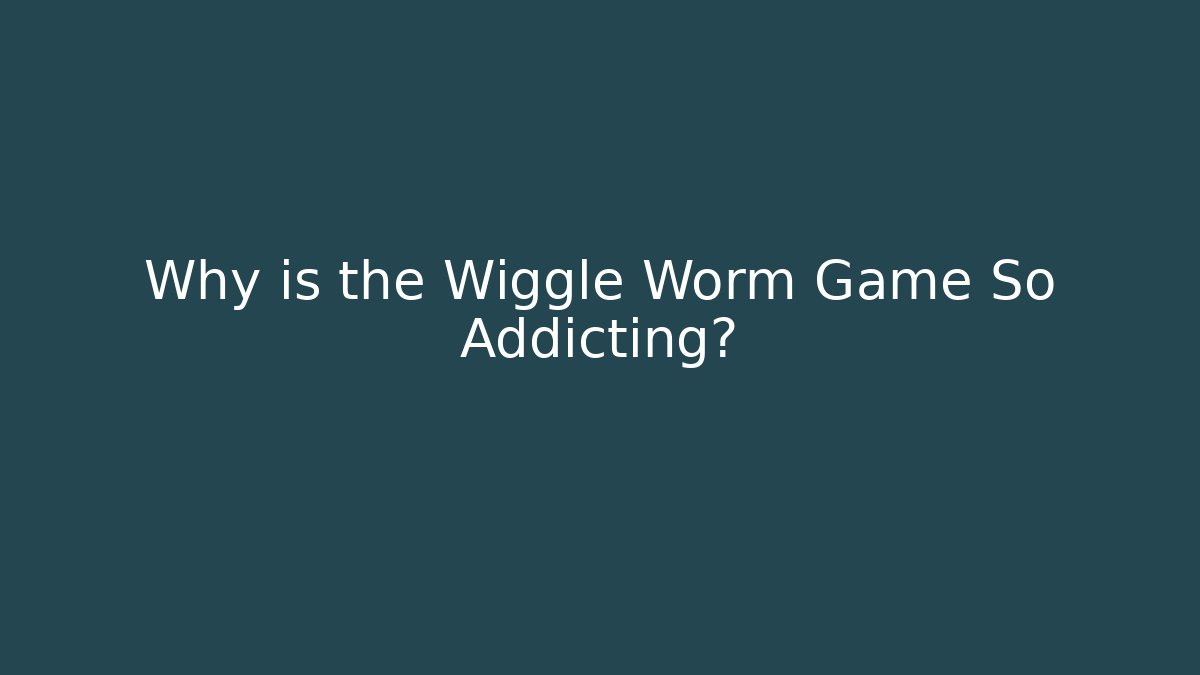 Why is the Wiggle Worm Game So Addicting?