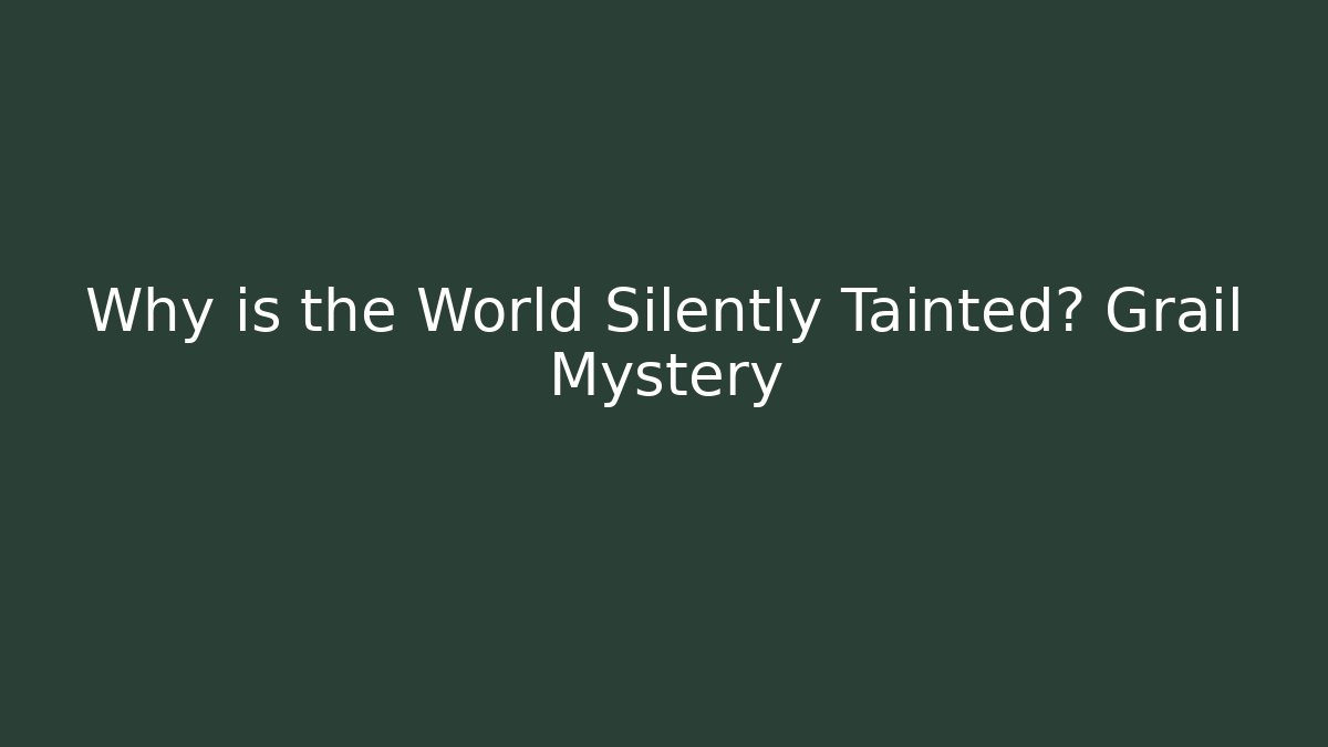 Why is the World Silently Tainted? Grail Mystery